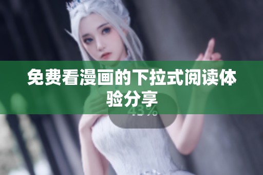 免费看漫画的下拉式阅读体验分享