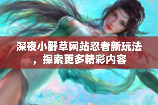深夜小野草网站忍者新玩法，探索更多精彩内容
