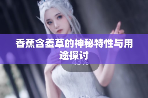 香蕉含羞草的神秘特性与用途探讨