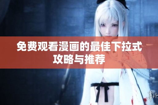 免费观看漫画的最佳下拉式攻略与推荐
