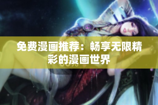 免费漫画推荐：畅享无限精彩的漫画世界