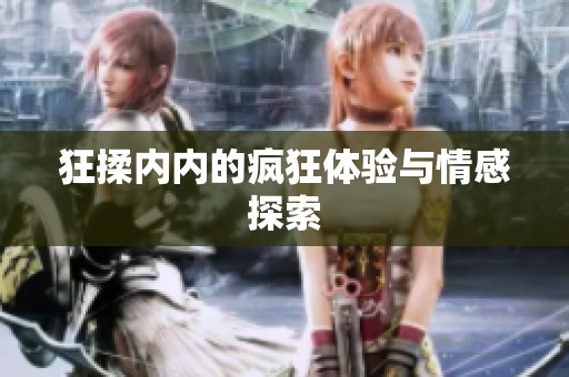 狂揉内内的疯狂体验与情感探索
