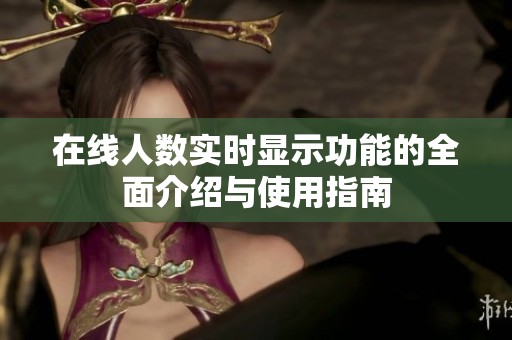 在线人数实时显示功能的全面介绍与使用指南