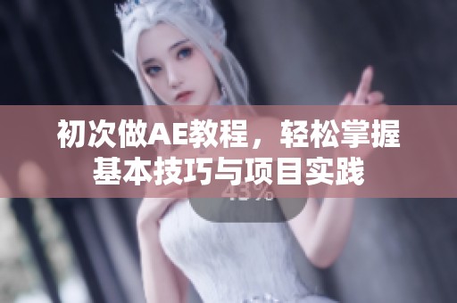 初次做AE教程，轻松掌握基本技巧与项目实践
