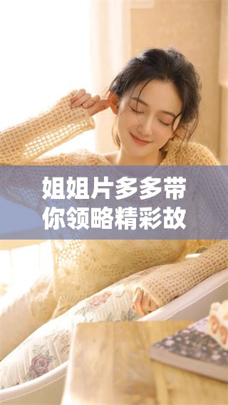 姐姐片多多带你领略精彩故事与深刻情感