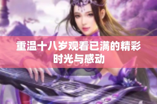 重温十八岁观看已满的精彩时光与感动
