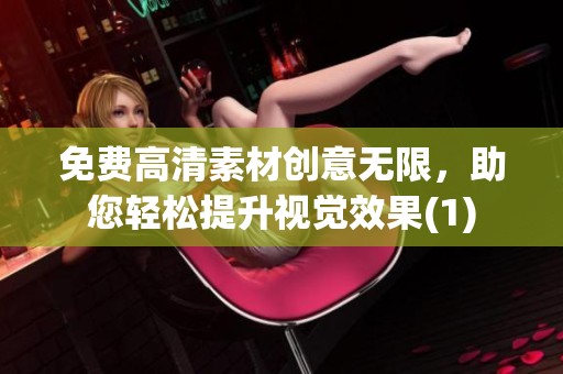 免费高清素材创意无限，助您轻松提升视觉效果(1)