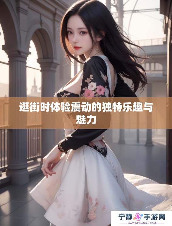 逛街时体验震动的独特乐趣与魅力
