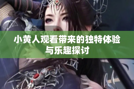 小黄人观看带来的独特体验与乐趣探讨