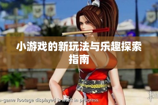 小游戏的新玩法与乐趣探索指南
