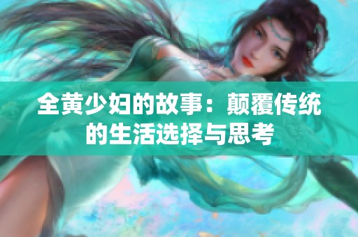 全黄少妇的故事：颠覆传统的生活选择与思考