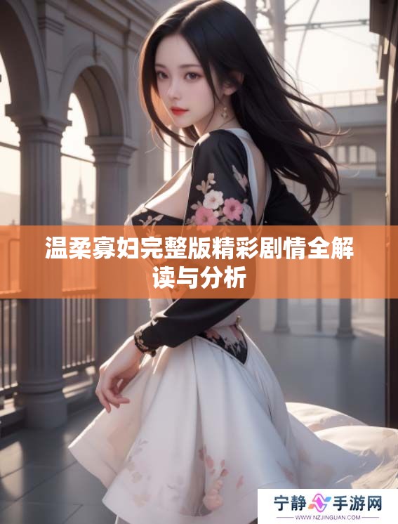 温柔寡妇完整版精彩剧情全解读与分析