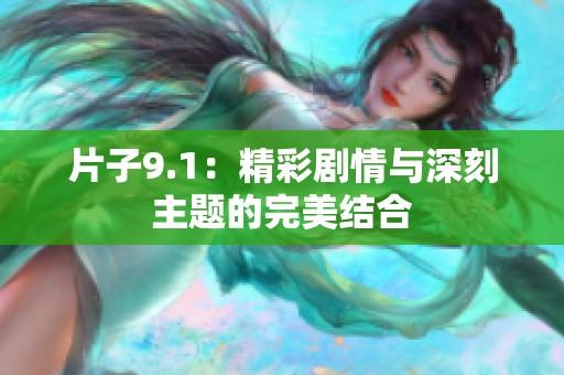 片子9.1：精彩剧情与深刻主题的完美结合