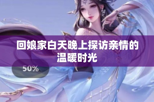 回娘家白天晚上探访亲情的温暖时光