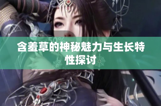 含羞草的神秘魅力与生长特性探讨