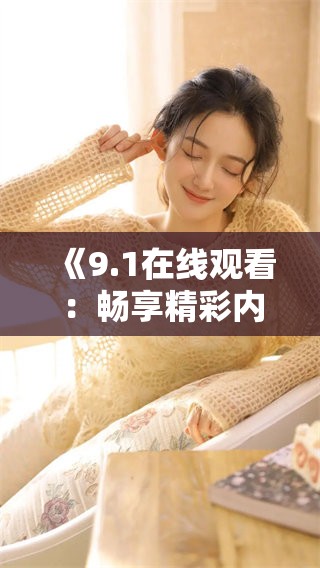 《9.1在线观看：畅享精彩内容的最佳平台推荐》
