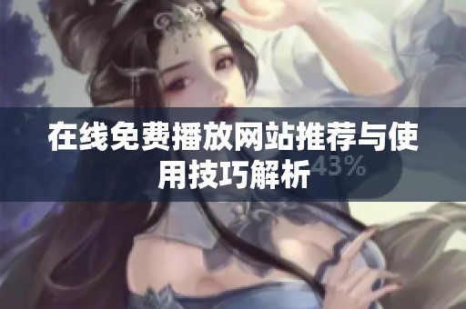 在线免费播放网站推荐与使用技巧解析