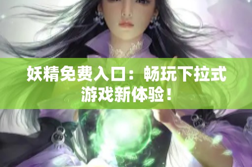 妖精免费入口：畅玩下拉式游戏新体验！