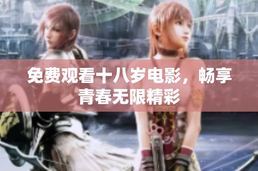 免费观看十八岁电影，畅享青春无限精彩
