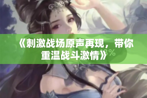 《刺激战场原声再现，带你重温战斗激情》