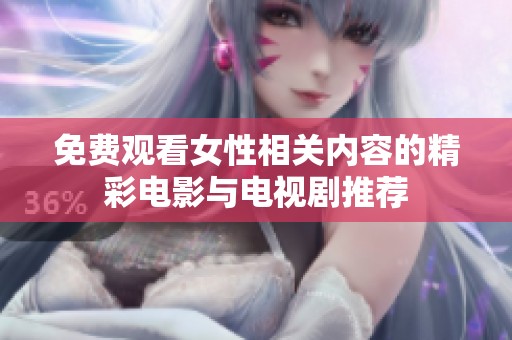 免费观看女性相关内容的精彩电影与电视剧推荐
