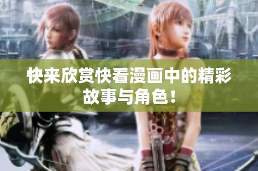 快来欣赏快看漫画中的精彩故事与角色！