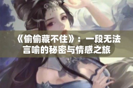 《偷偷藏不住》：一段无法言喻的秘密与情感之旅