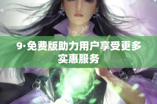 9·免费版助力用户享受更多实惠服务