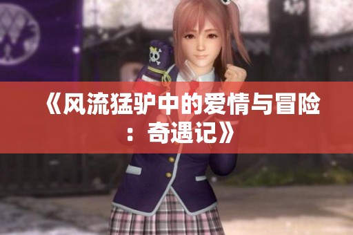 《风流猛驴中的爱情与冒险：奇遇记》