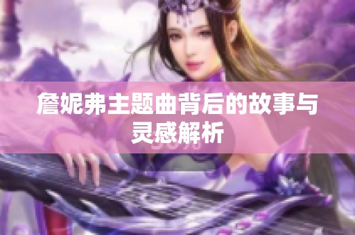 詹妮弗主题曲背后的故事与灵感解析