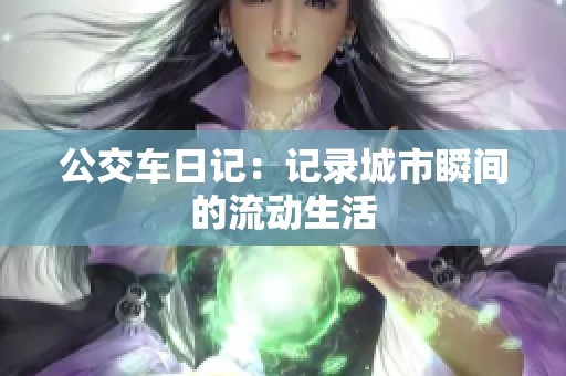 公交车日记：记录城市瞬间的流动生活