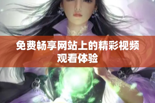 免费畅享网站上的精彩视频观看体验
