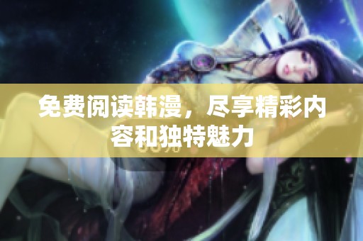 免费阅读韩漫，尽享精彩内容和独特魅力