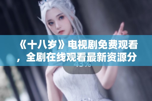 《十八岁》电视剧免费观看，全剧在线观看最新资源分享