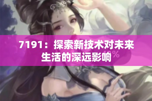 7191：探索新技术对未来生活的深远影响