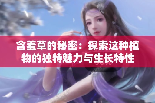 含羞草的秘密：探索这种植物的独特魅力与生长特性