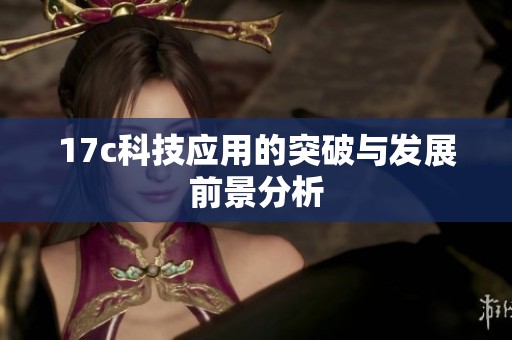 17c科技应用的突破与发展前景分析
