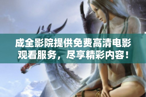 成全影院提供免费高清电影观看服务，尽享精彩内容！