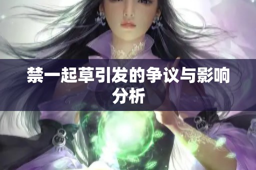 禁一起草引发的争议与影响分析