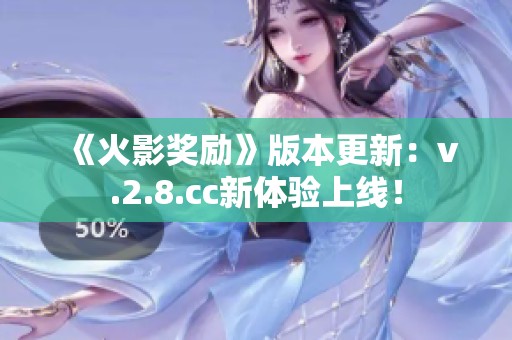 《火影奖励》版本更新：v.2.8.cc新体验上线！