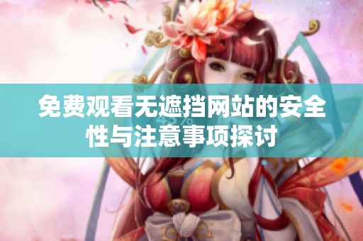 免费观看无遮挡网站的安全性与注意事项探讨