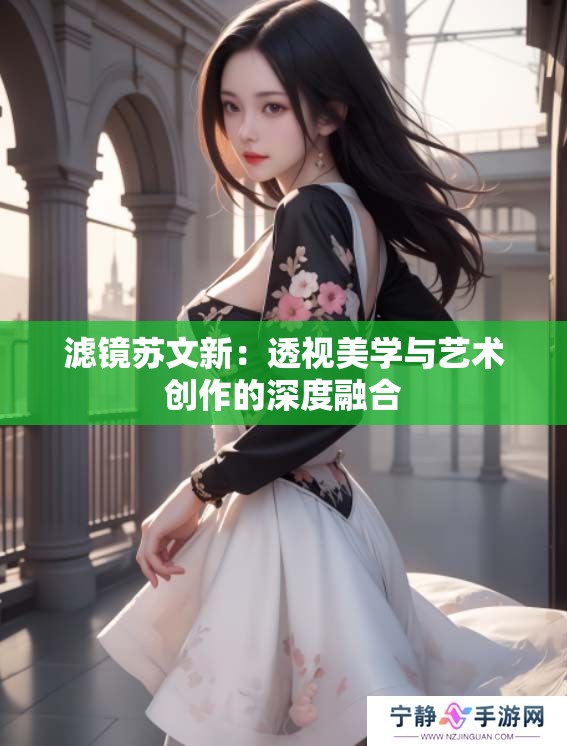 滤镜苏文新：透视美学与艺术创作的深度融合