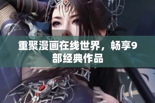 重聚漫画在线世界，畅享9部经典作品