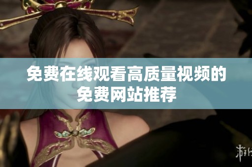 免费在线观看高质量视频的免费网站推荐