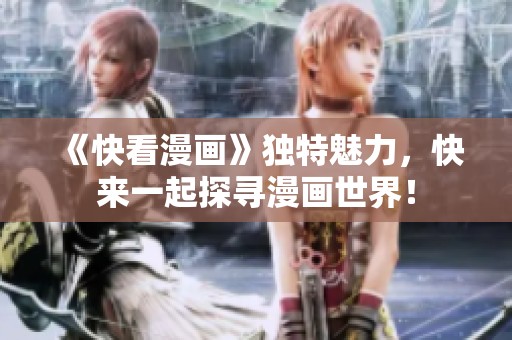 《快看漫画》独特魅力，快来一起探寻漫画世界！
