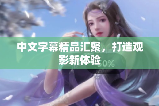 中文字幕精品汇聚，打造观影新体验