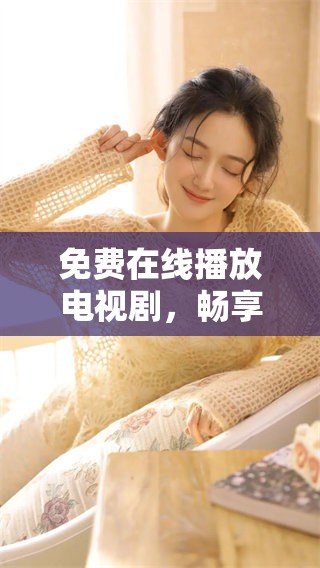 免费在线播放电视剧，畅享精彩剧集不停歇