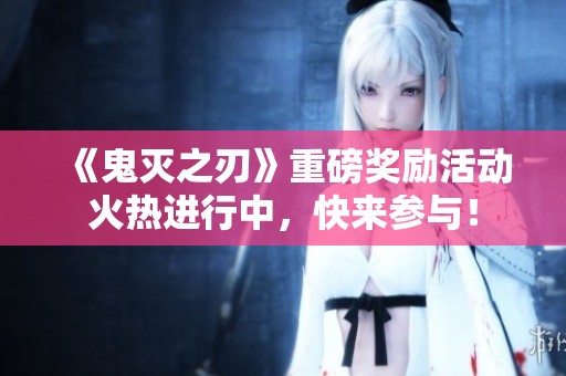 《鬼灭之刃》重磅奖励活动火热进行中，快来参与！