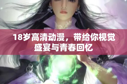 18岁高清动漫，带给你视觉盛宴与青春回忆