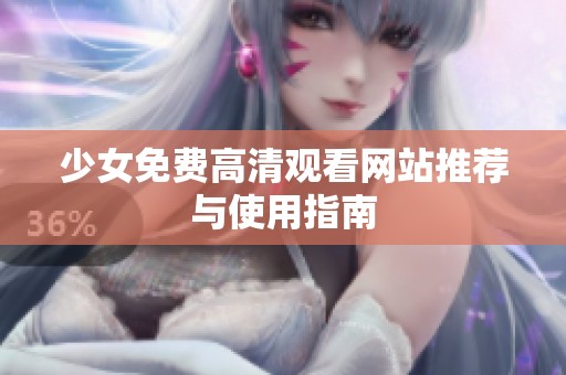 少女免费高清观看网站推荐与使用指南